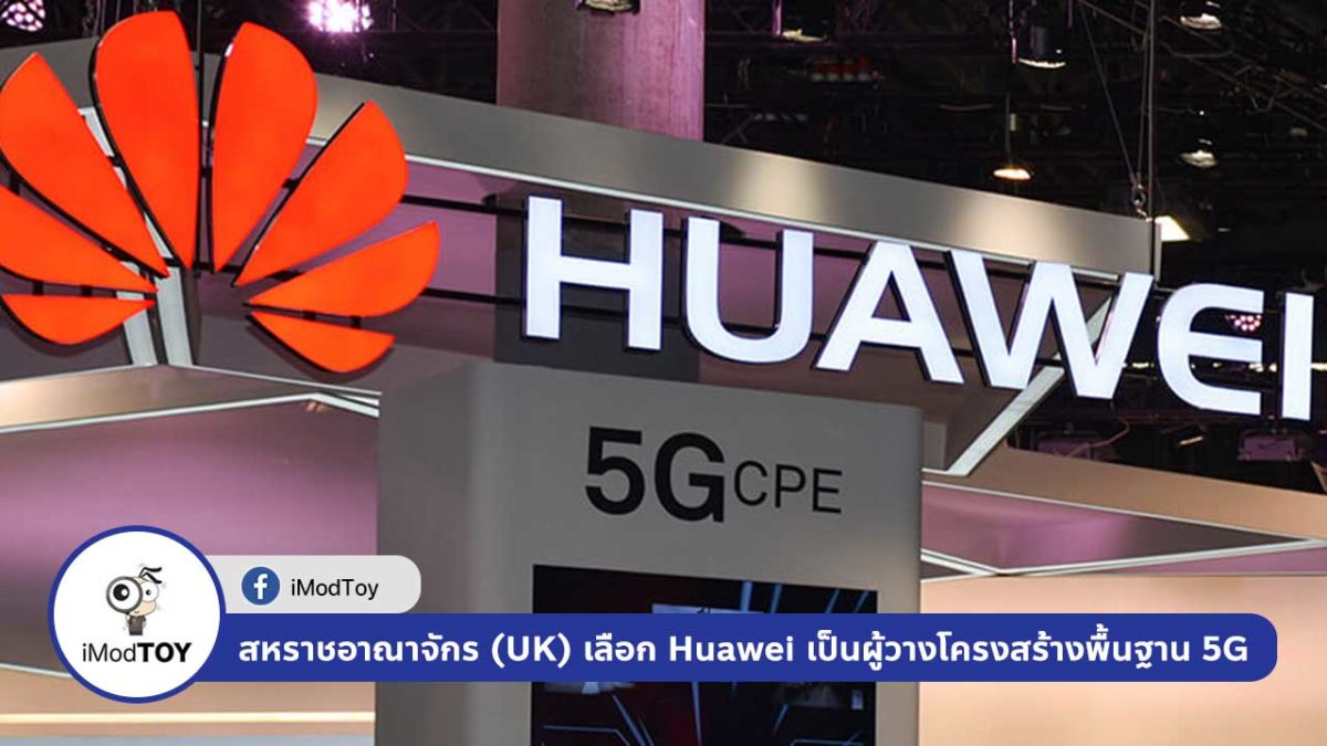 สหราชอาณาจักร (UK) เลือก Huawei เป็นผู้วางโครงสร้างพื้นฐาน 5G
