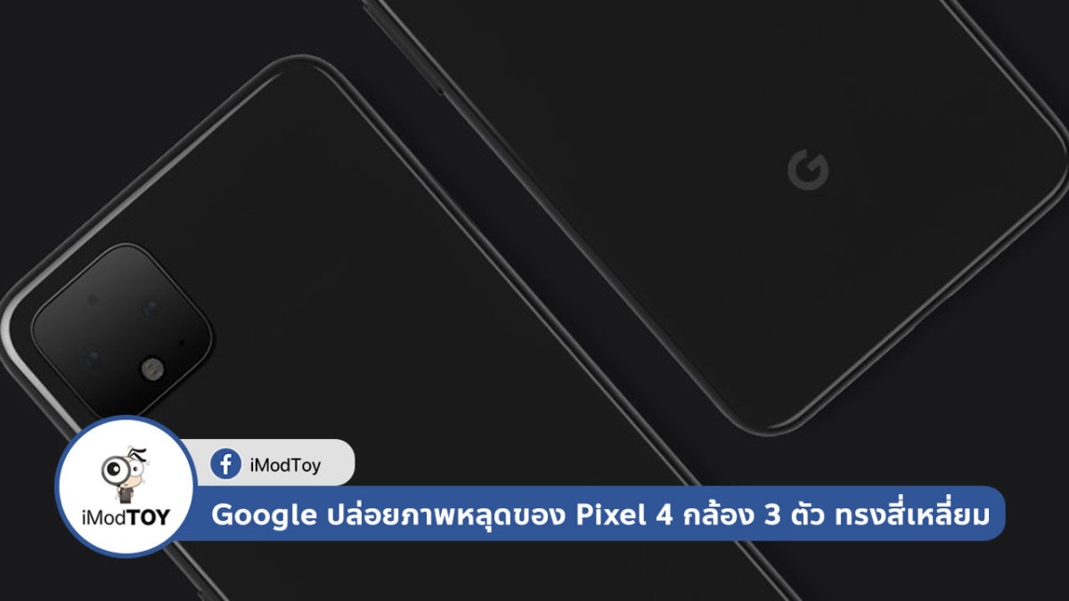 Google ปล่อยภาพหลุดของ Pixel 4 ที่มีกล้อง 3 ตัว ออกมาให้ชมแล้ว