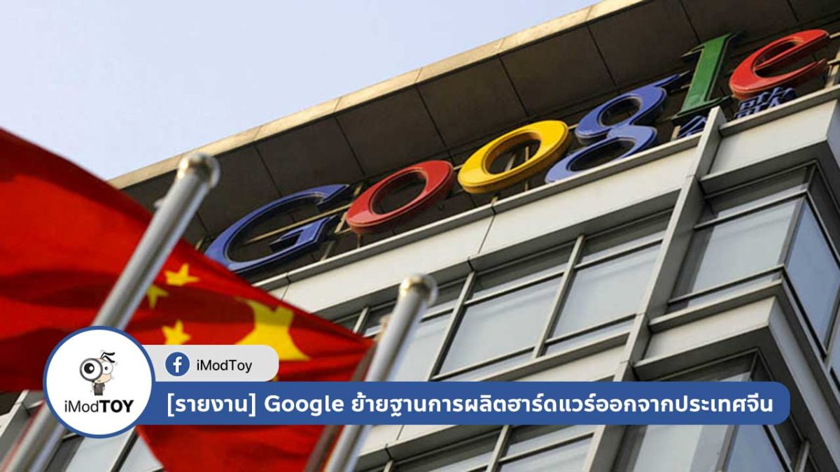 [รายงาน] Google ย้ายฐานการผลิตฮาร์ดแวร์ออกจากประเทศจีน